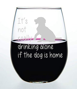 Dog Wine Glass - It's not really drinking alone if the dog is home stemless wine glass, 15 oz. Perfect Dog Lover Gift for him or her (dog) - Laser Engraved