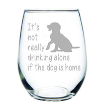 Load image into Gallery viewer, Dog Wine Glass - It&#39;s not really drinking alone if the dog is home stemless wine glass, 15 oz. Perfect Dog Lover Gift for him or her (dog) - Laser Engraved
