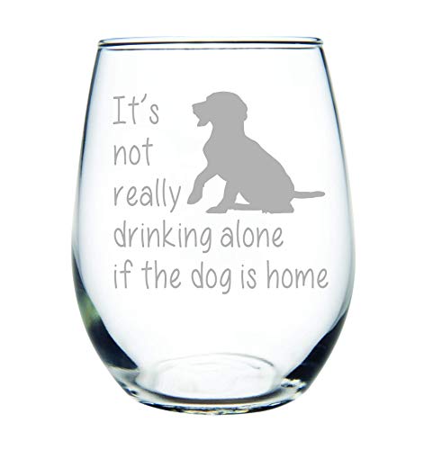 Dog Wine Glass - It's not really drinking alone if the dog is home stemless wine glass, 15 oz. Perfect Dog Lover Gift for him or her (dog) - Laser Engraved